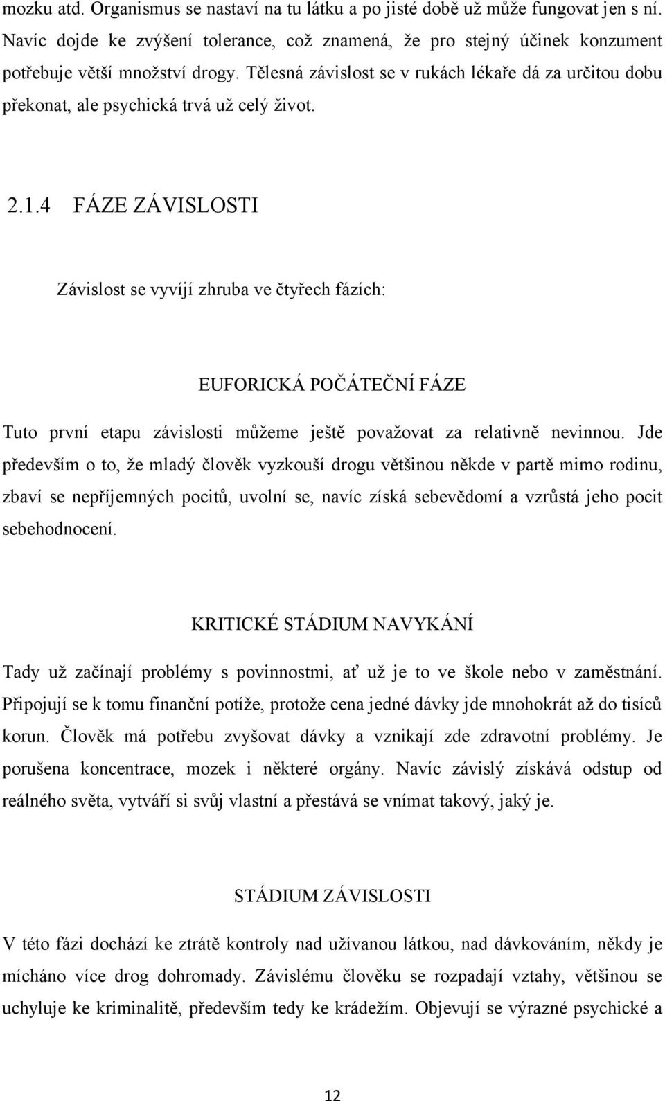 4 FÁZE ZÁVISLOSTI Závislost se vyvíjí zhruba ve čtyřech fázích: EUFORICKÁ POČÁTEČNÍ FÁZE Tuto první etapu závislosti můžeme ještě považovat za relativně nevinnou.