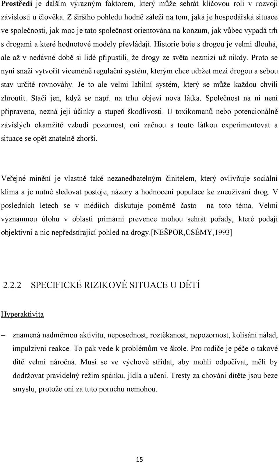 Historie boje s drogou je velmi dlouhá, ale až v nedávné době si lidé připustili, že drogy ze světa nezmizí už nikdy.