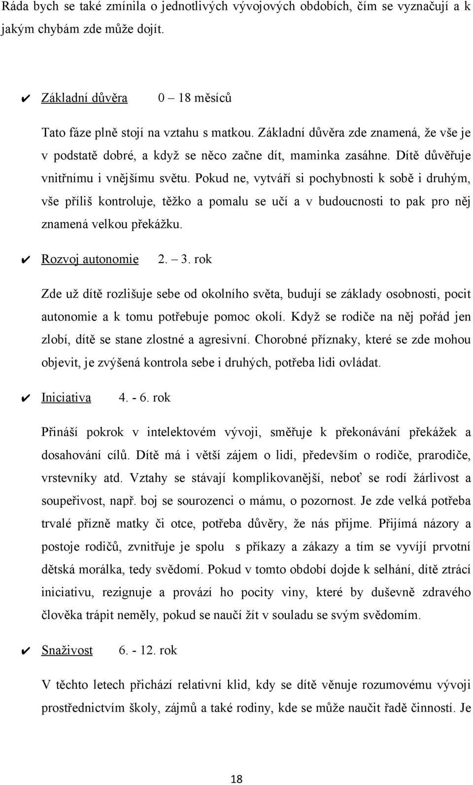 Pokud ne, vytváří si pochybnosti k sobě i druhým, vše příliš kontroluje, těžko a pomalu se učí a v budoucnosti to pak pro něj znamená velkou překážku. Rozvoj autonomie 2. 3.