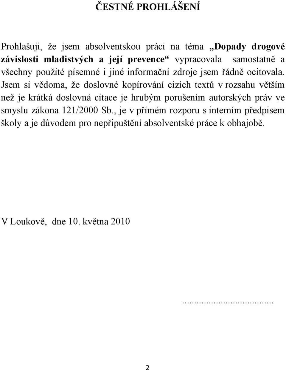 Jsem si vědoma, že doslovné kopírování cizích textů v rozsahu větším než je krátká doslovná citace je hrubým porušením autorských