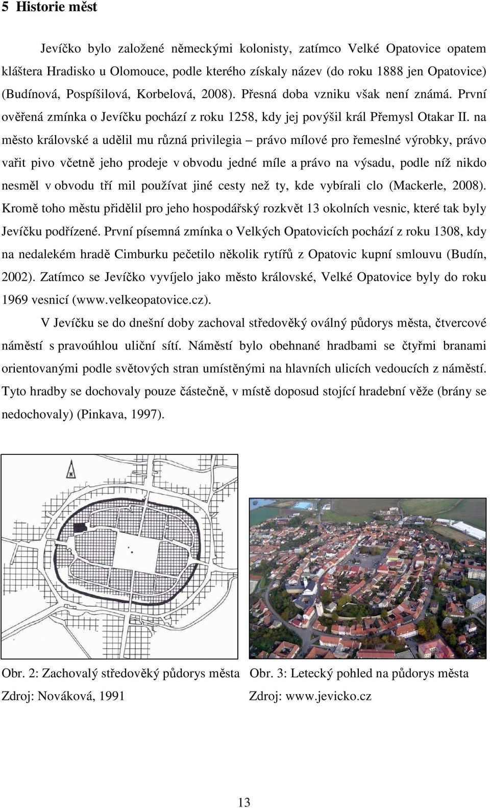 na město královské a udělil mu různá privilegia právo mílové pro řemeslné výrobky, právo vařit pivo včetně jeho prodeje v obvodu jedné míle a právo na výsadu, podle níž nikdo nesměl v obvodu tří mil