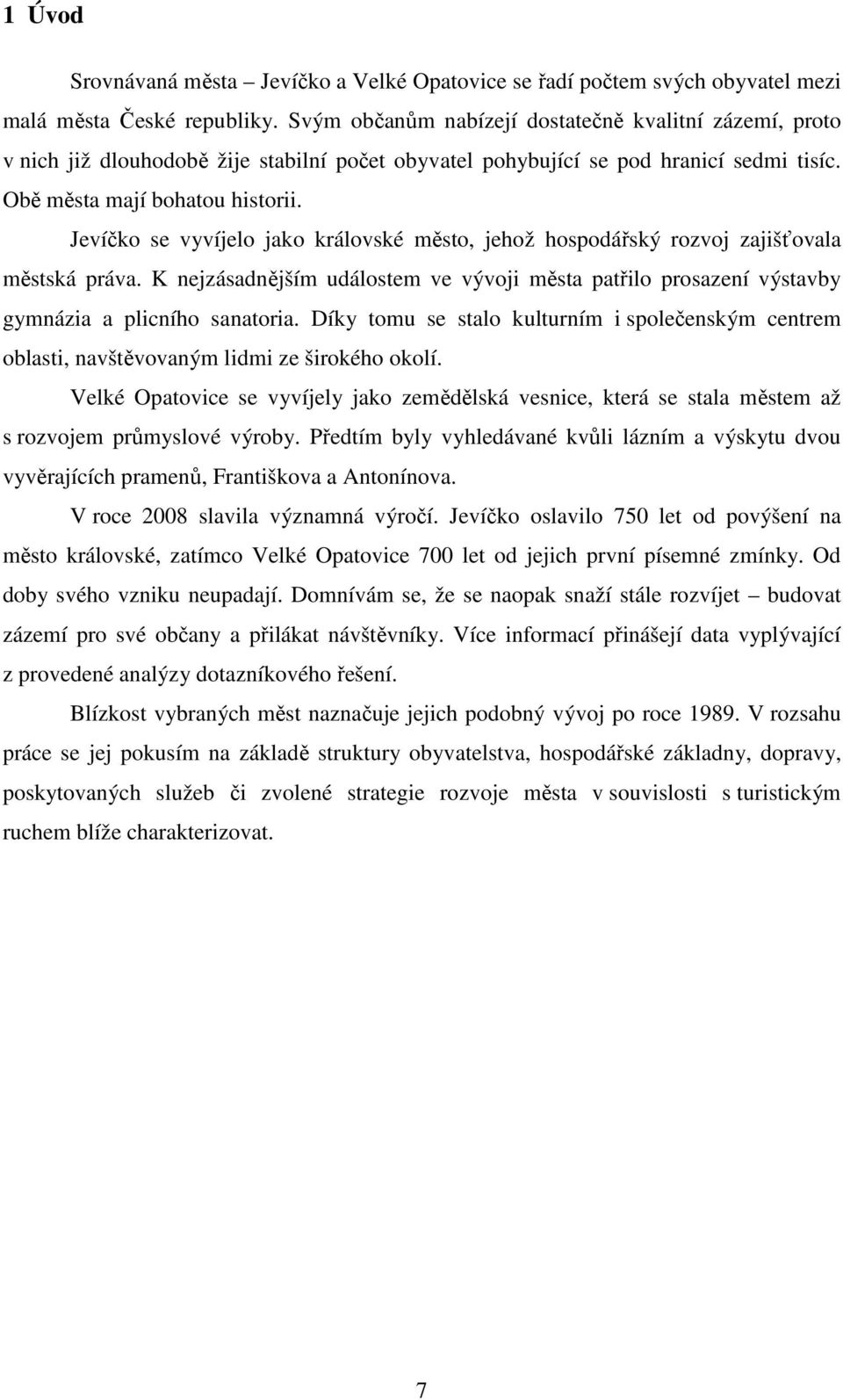 Jevíčko se vyvíjelo jako královské město, jehož hospodářský rozvoj zajišťovala městská práva. K nejzásadnějším událostem ve vývoji města patřilo prosazení výstavby gymnázia a plicního sanatoria.