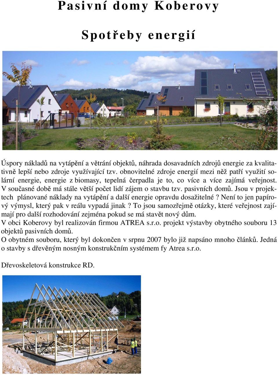 V současné době má stále větší počet lidí zájem o stavbu tzv. pasivních domů. Jsou v projektech plánované náklady na vytápění a další energie opravdu dosažitelné?