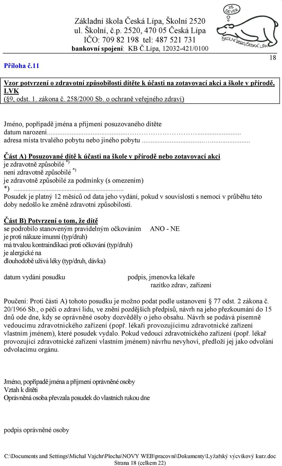 ..... Část A) Posuzované dítě k účasti na škole v přírodě nebo zotavovací akci je zdravotně způsobilé *) není zdravotně způsobilé *) je zdravotně způsobilé za podmínky (s omezením) *).