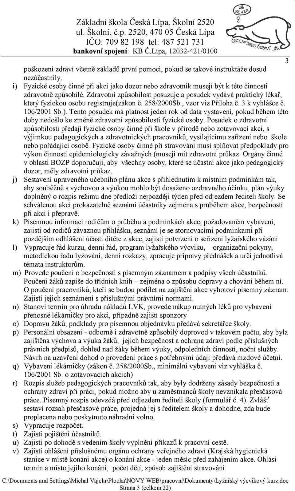 Zdravotní způsobilost posuzuje a posudek vydává praktický lékař, který fyzickou osobu registruje(zákon č. 258/2000Sb., vzor viz Příloha č. 3 k vyhlášce č. 106/2001 Sb.).