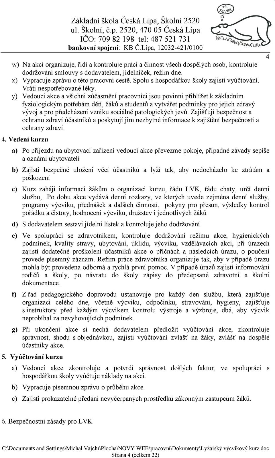 y) Vedoucí akce a všichni zúčastnění pracovníci jsou povinni přihlížet k základním fyziologickým potřebám dětí, žáků a studentů a vytvářet podmínky pro jejich zdravý vývoj a pro předcházení vzniku