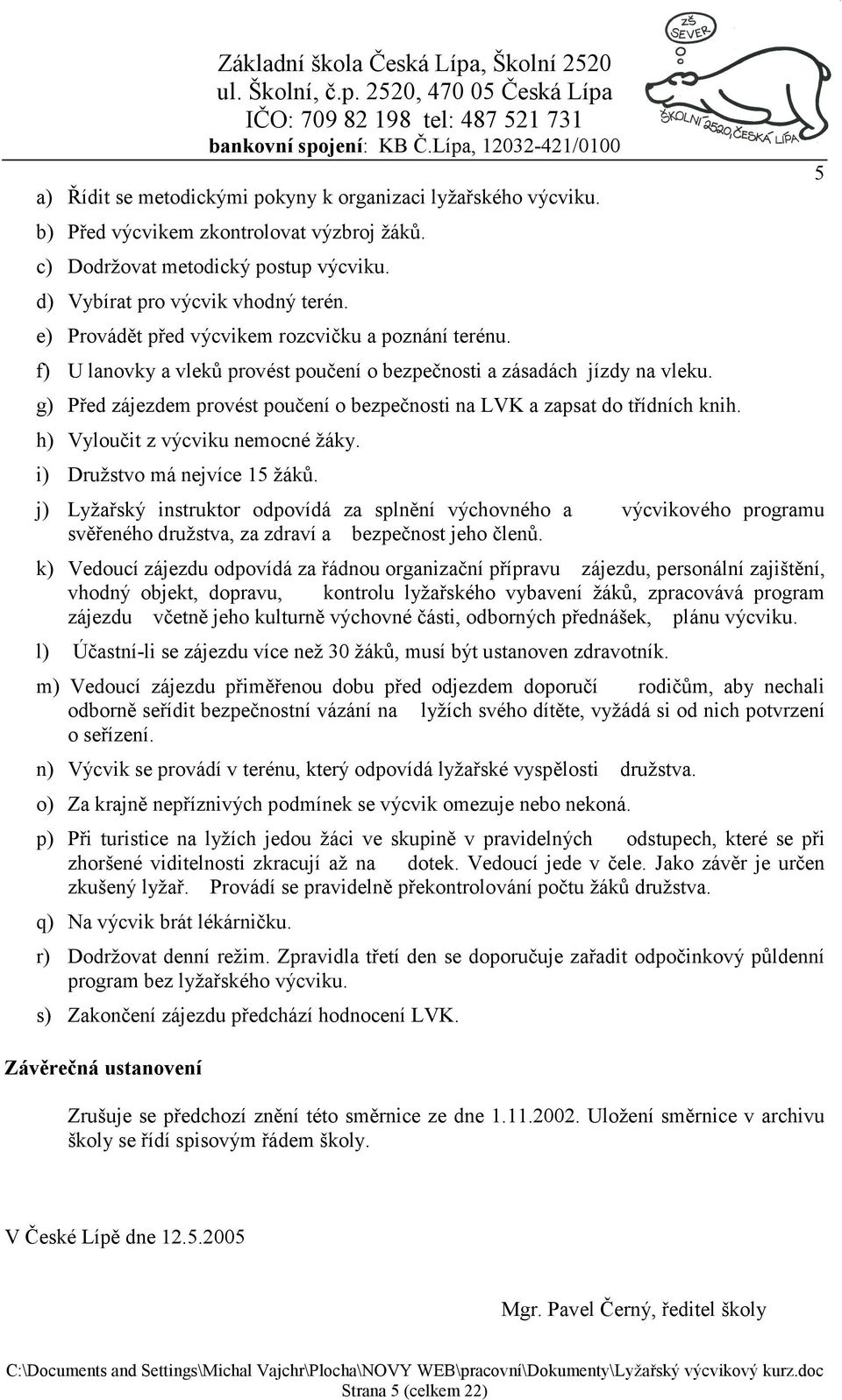 g) Před zájezdem provést poučení o bezpečnosti na LVK a zapsat do třídních knih. h) Vyloučit z výcviku nemocné žáky. i) Družstvo má nejvíce 15 žáků.