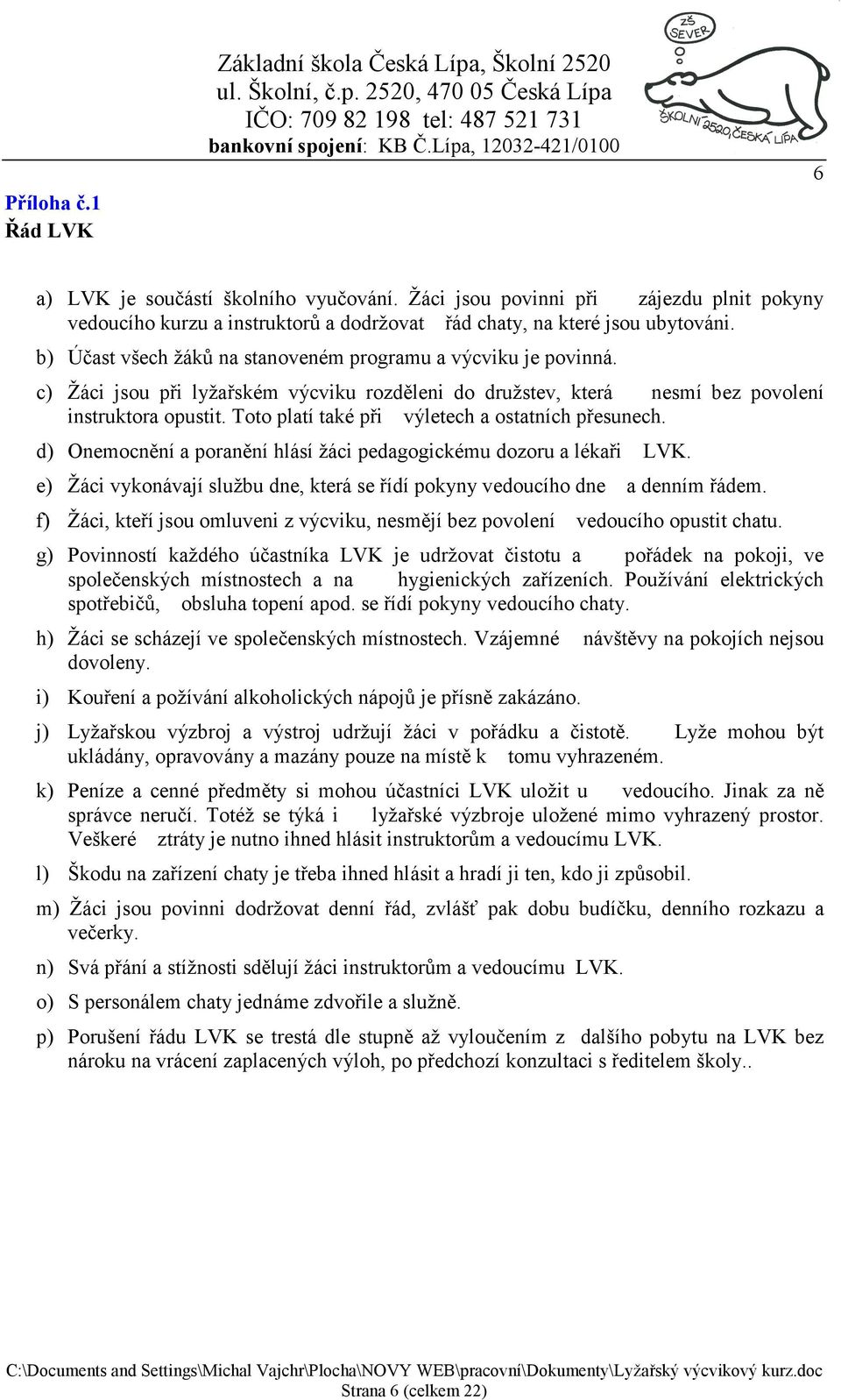 Toto platí také při výletech a ostatních přesunech. d) Onemocnění a poranění hlásí žáci pedagogickému dozoru a lékaři LVK.