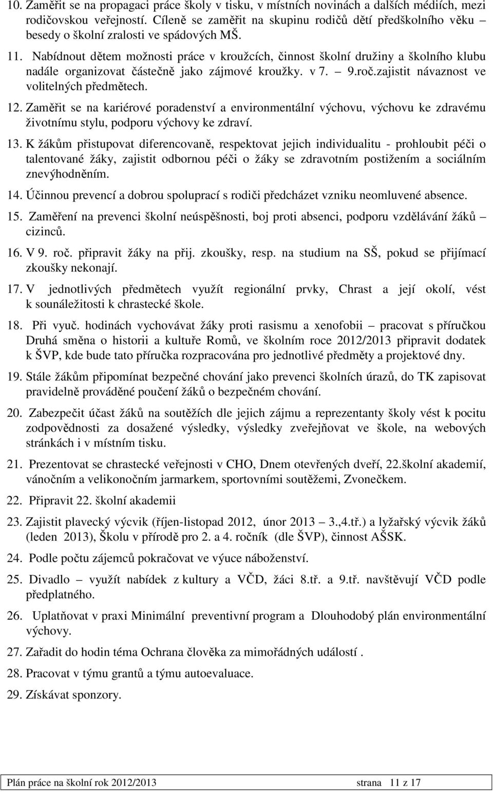 Nabídnout dětem možnosti práce v kroužcích, činnost školní družiny a školního klubu nadále organizovat částečně jako zájmové kroužky. v 7. 9.roč.zajistit návaznost ve volitelných předmětech. 12.