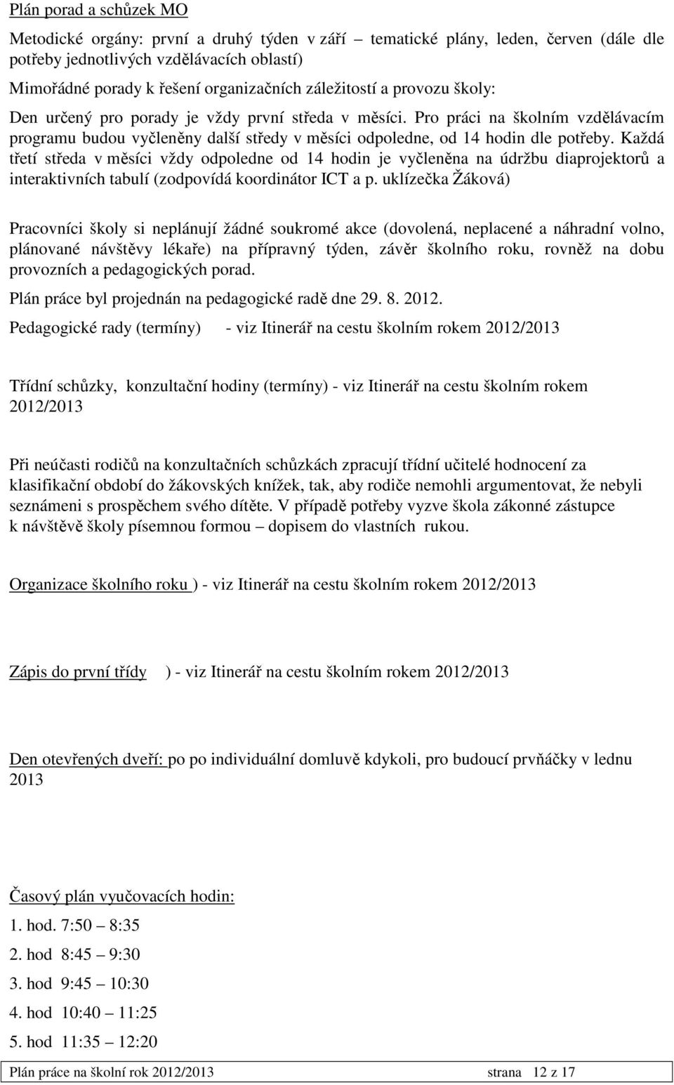 Každá třetí středa v měsíci vždy odpoledne od 14 hodin je vyčleněna na údržbu diaprojektorů a interaktivních tabulí (zodpovídá koordinátor ICT a p.