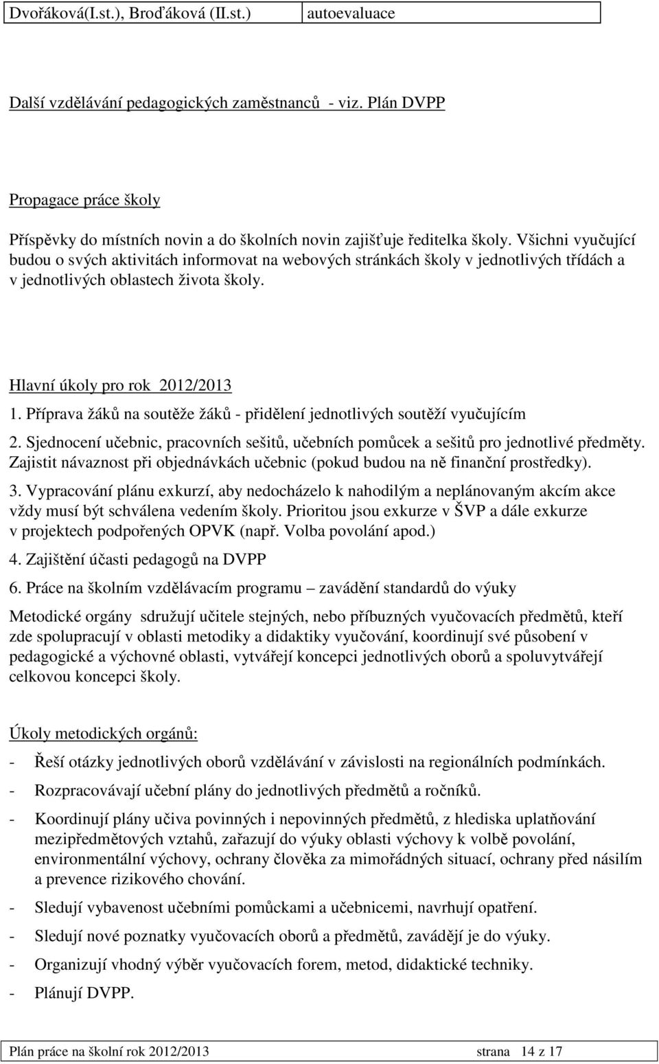 Všichni vyučující budou o svých aktivitách informovat na webových stránkách školy v jednotlivých třídách a v jednotlivých oblastech života školy. Hlavní úkoly pro rok 2012/2013 1.