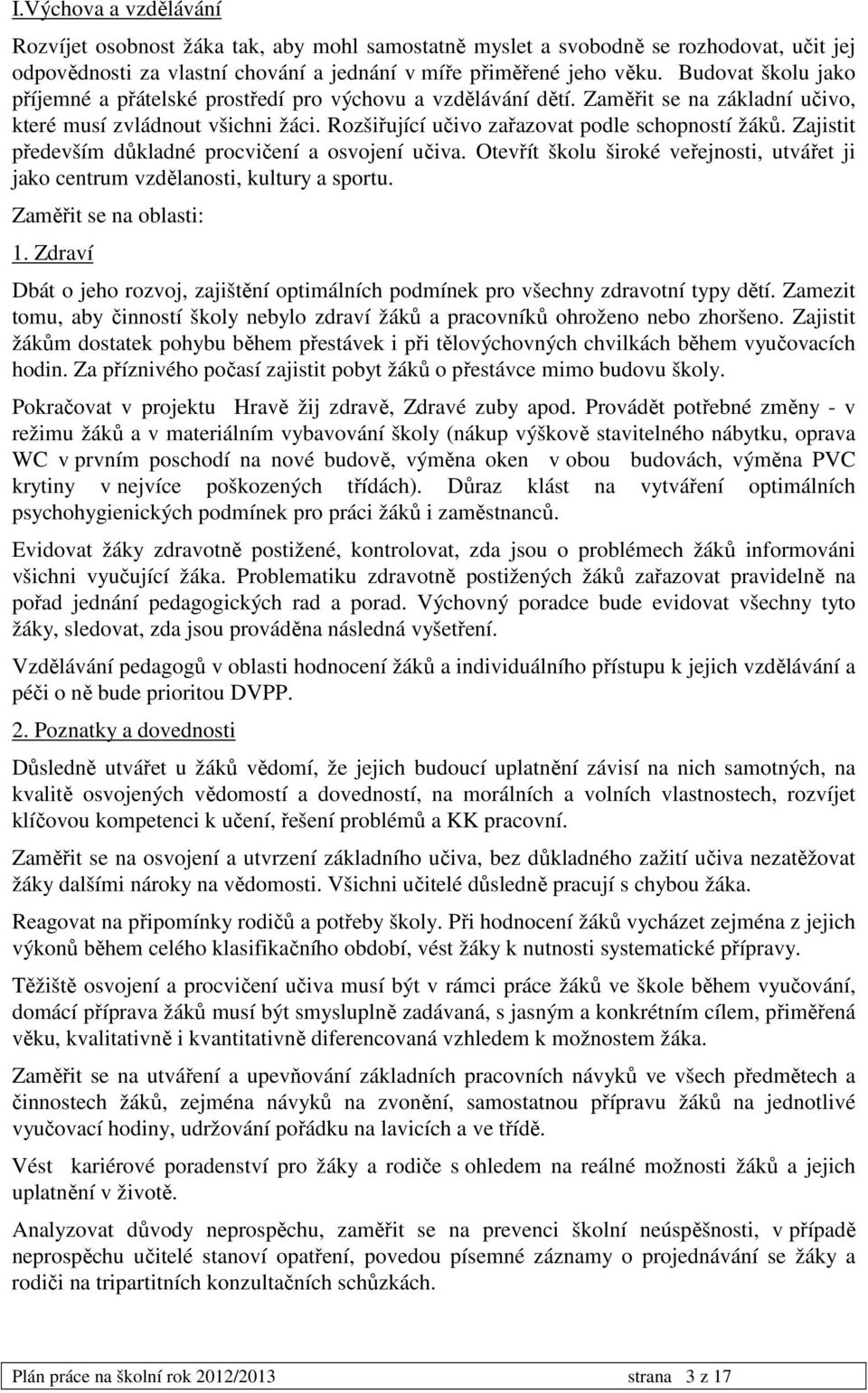 Zajistit především důkladné procvičení a osvojení učiva. Otevřít školu široké veřejnosti, utvářet ji jako centrum vzdělanosti, kultury a sportu. Zaměřit se na oblasti: 1.