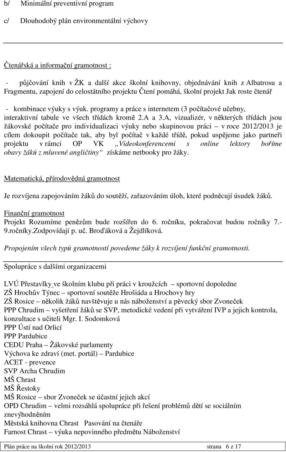 programy a práce s internetem (3 počítačové učebny, interaktivní tabule ve všech třídách kromě 2.A a 3.