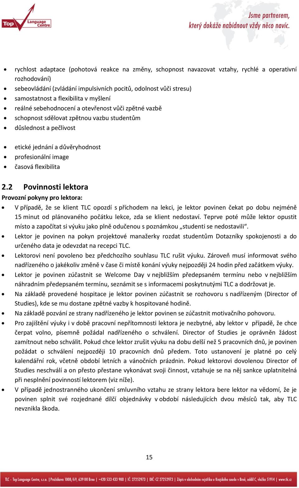 2 Povinnosti lektora Provozní pokyny pro lektora: V případě, že se klient TLC opozdí s příchodem na lekci, je lektor povinen čekat po dobu nejméně 15 minut od plánovaného počátku lekce, zda se klient