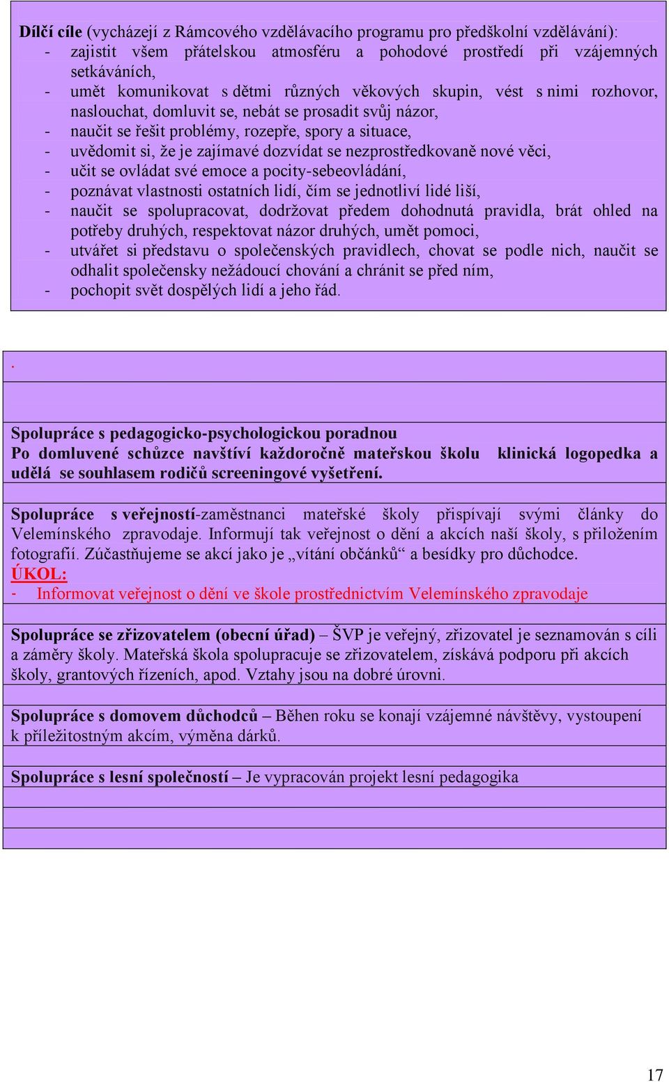 nezprostředkovaně nové věci, - učit se ovládat své emoce a pocity-sebeovládání, - poznávat vlastnosti ostatních lidí, čím se jednotliví lidé liší, - naučit se spolupracovat, dodržovat předem