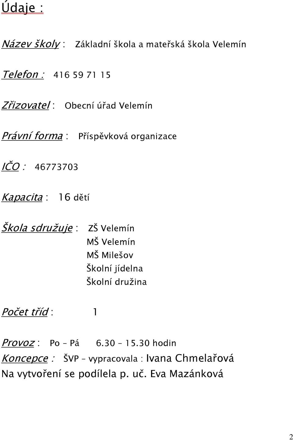 sdružuje : ZŠ Velemín MŠ Velemín MŠ Milešov Školní jídelna Školní družina Počet tříd : 1 Provoz : Po