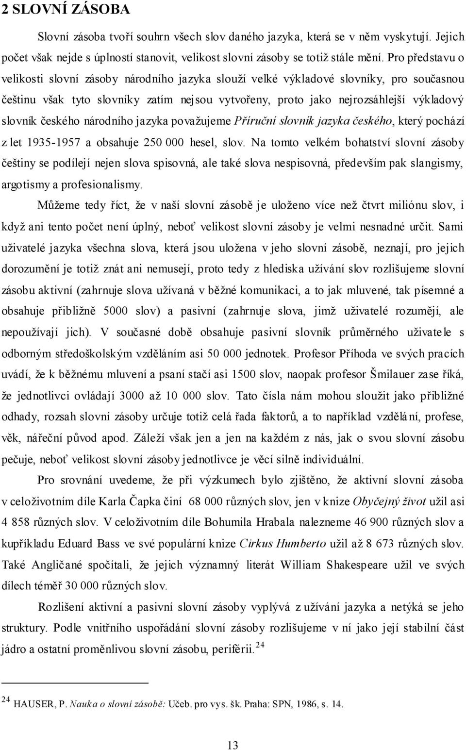 českého národního jazyka považujeme Příruční slovník jazyka českého, který pochází z let 1935-1957 a obsahuje 250 000 hesel, slov.