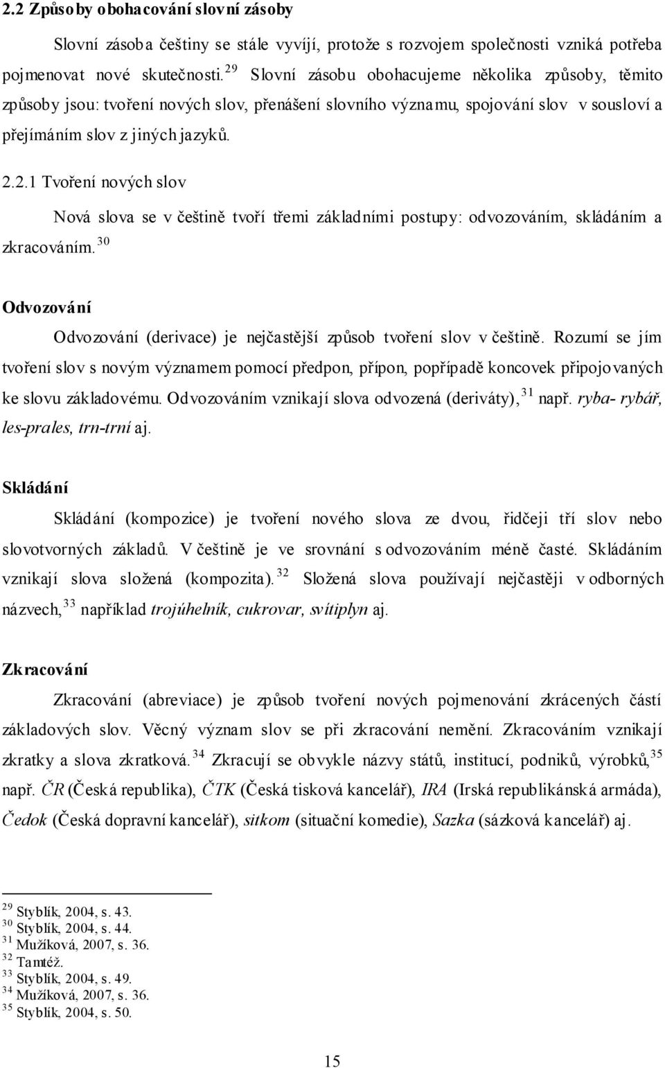 30 Odvozování Odvozování (derivace) je nejčastější způsob tvoření slov v češtině.