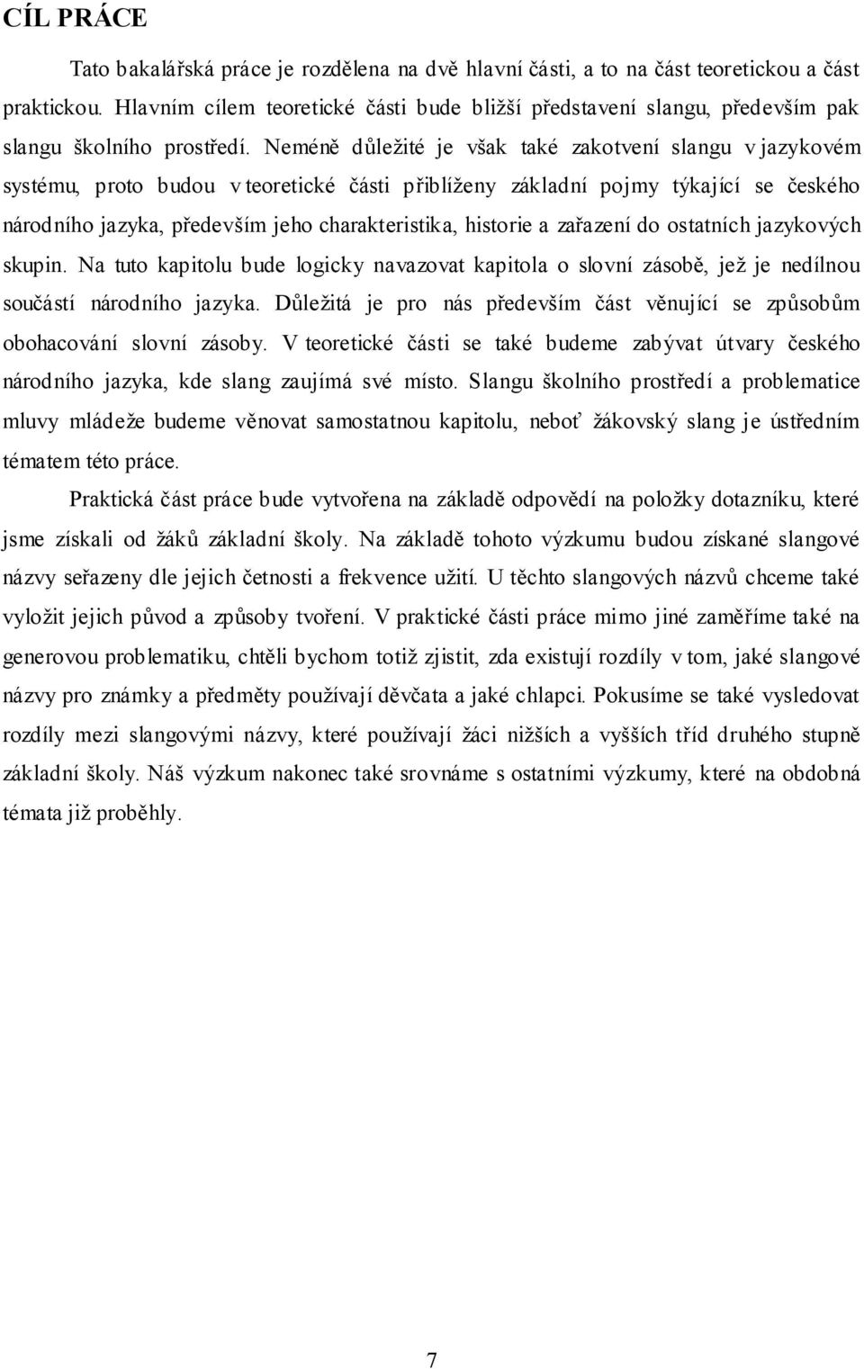 Neméně důležité je však také zakotvení slangu v jazykovém systému, proto budou v teoretické části přiblíženy základní pojmy týkající se českého národního jazyka, především jeho charakteristika,