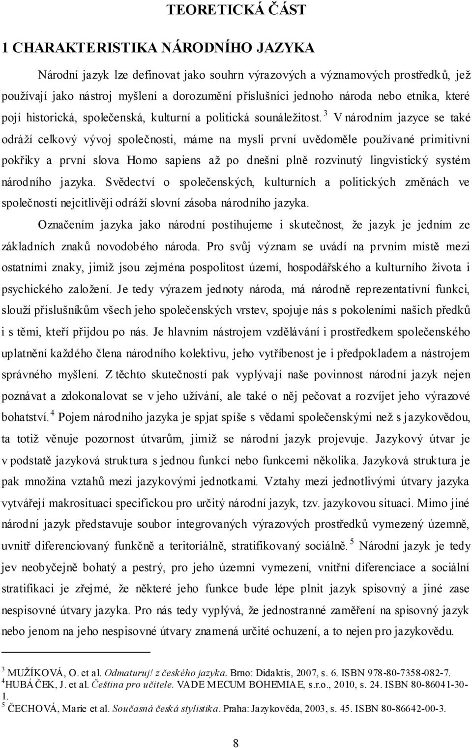 3 V národním jazyce se také odráží celkový vývoj společnosti, máme na mysli první uvědoměle používané primitivní pokřiky a první slova Homo sapiens až po dnešní plně rozvinutý lingvistický systém