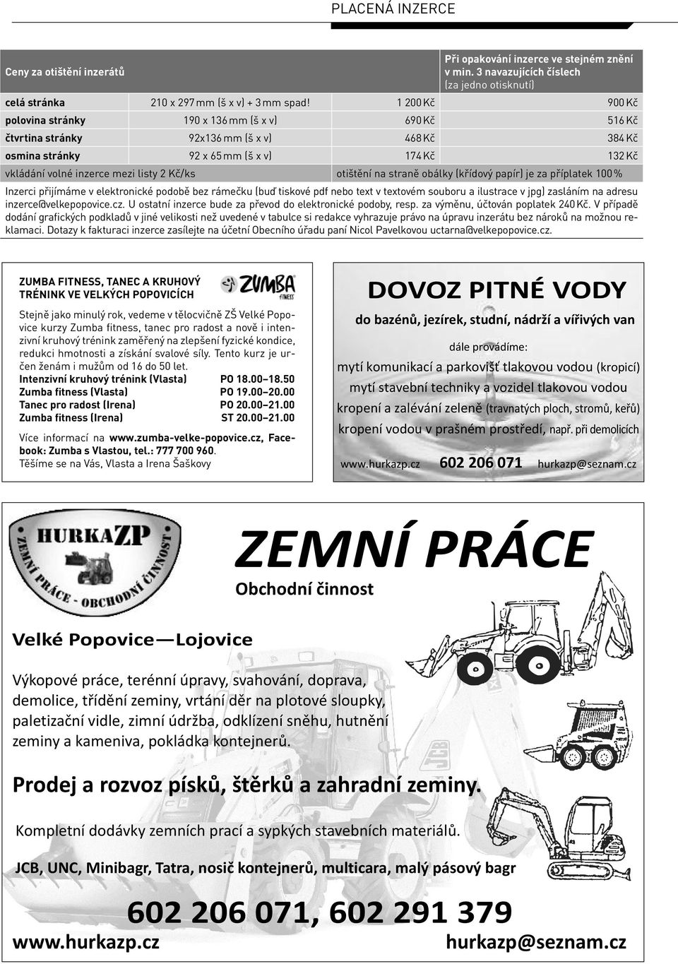 2 Kč/ks otištění na straně obálky (křídový papír) je za příplatek 100 % Inzerci přijímáme v elektronické podobě bez rámečku (buď tiskové pdf nebo text v textovém souboru a ilustrace v jpg) zasláním