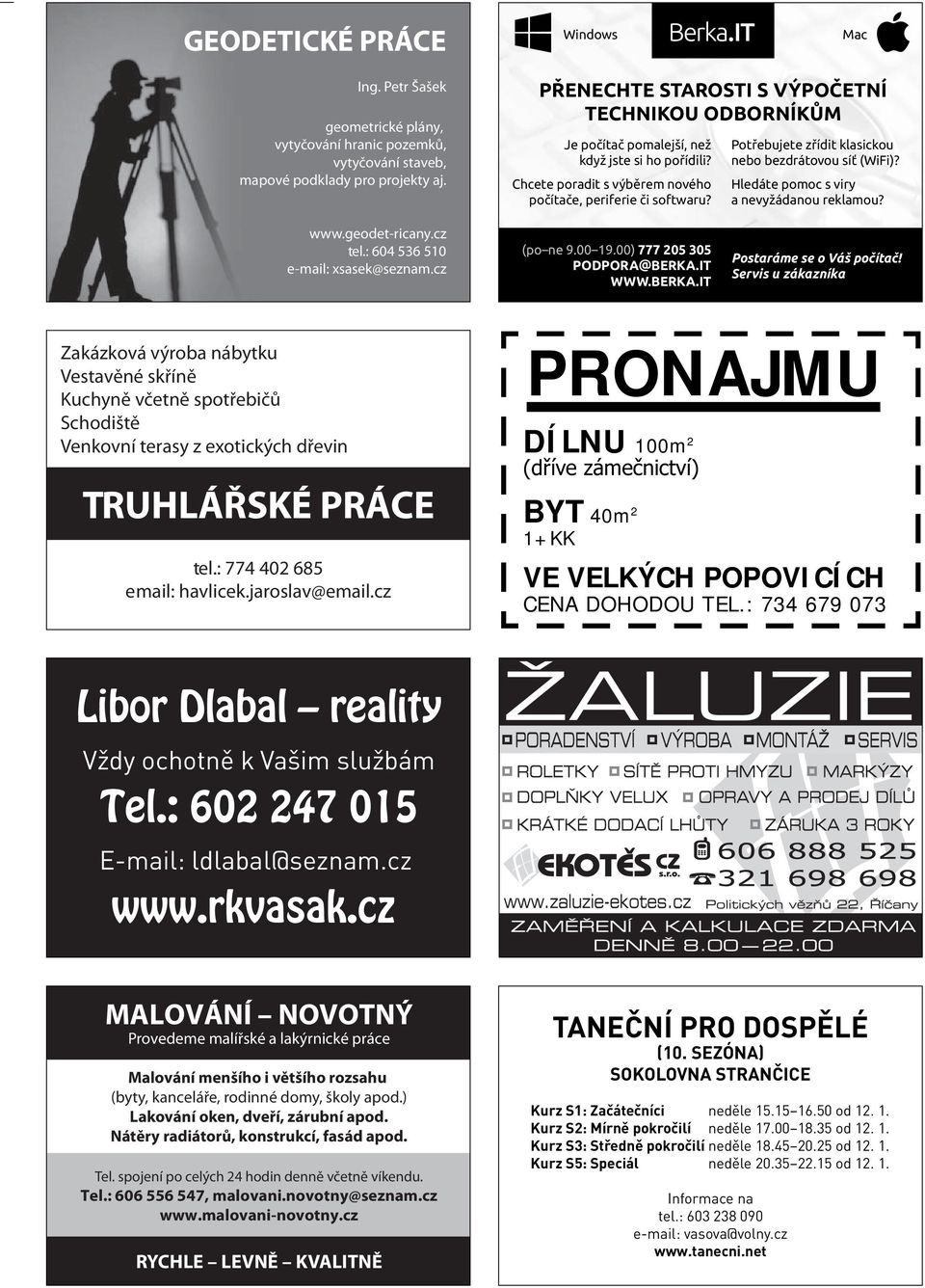 cz PRONAJMU DÍLNU 100m 2 BYT 40m 2 1+KK VE VELKÝCH POPOVICÍCH CENA DOHODOU TEL.: 734 679 073 Libor Dlabal reality Vždy ochotně k Vašim službám Tel.: 602 247 015 E-mail: ldlabal@seznam.cz www.rkvasak.