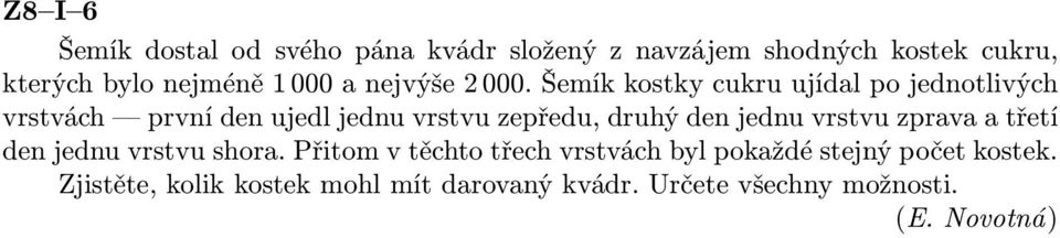 Šemík kostky cukru ujídal po jednotlivých vrstvách první den ujedl jednu vrstvu zepředu, druhý den jednu