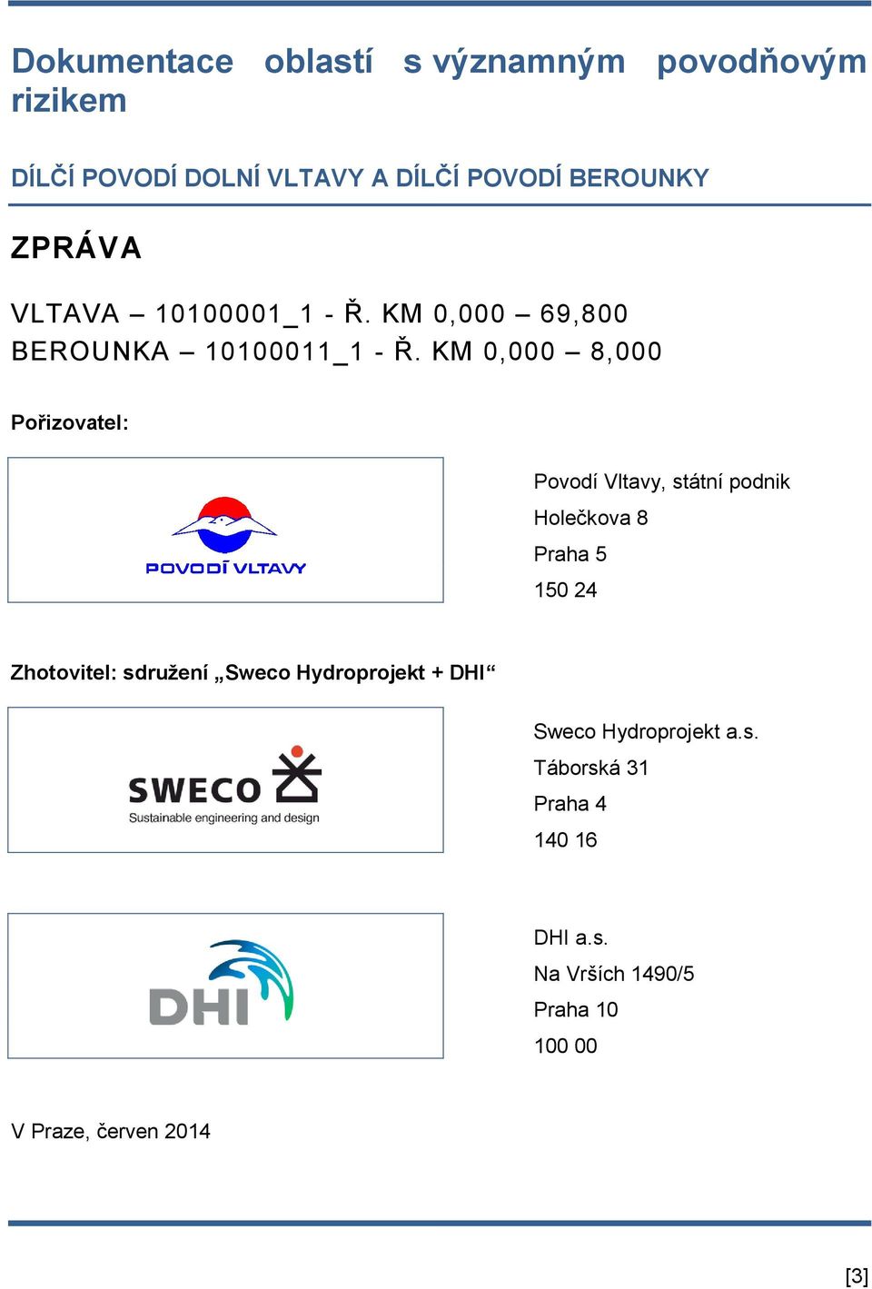 KM 0,000 8,000 Pořizovatel: Povodí Vltavy, státní podnik Holečkova 8 Praha 5 150 24 Zhotovitel: sdružení