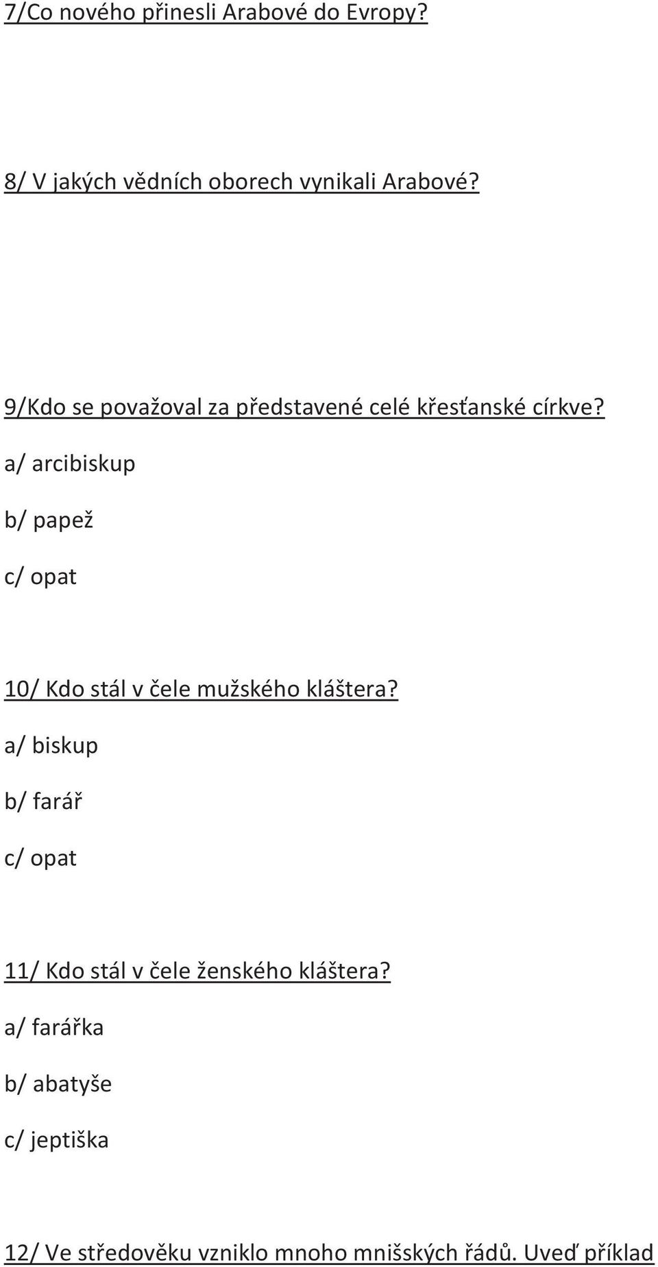 a/ arcibiskup b/ papež c/ opat 10/ Kdo stál v čele mužského kláštera?