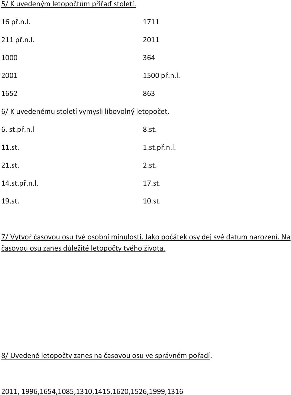 Jako počátek osy dej své datum narození. Na časovou osu zanes důležité letopočty tvého života.