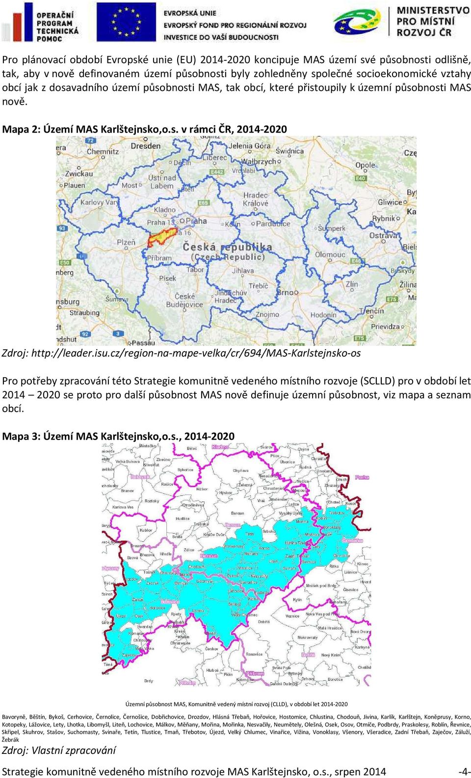 cz/region-na-mape-velka/cr/694/mas-karlstejnsko-os Pro potřeby zpracování této Strategie komunitně vedeného místního rozvoje (SCLLD) pro v období let 2014 2020 se proto pro další působnost MAS nově