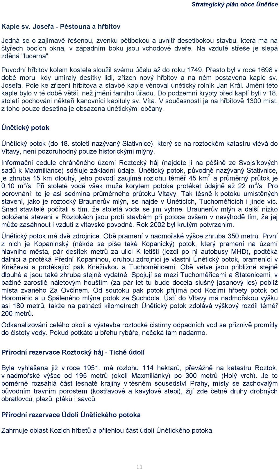 Přesto byl v roce 1698 v době moru, kdy umíraly desítky lidí, zřízen nový hřbitov a na něm postavena kaple sv. Josefa. Pole ke zřízení hřbitova a stavbě kaple věnoval únětický rolník Jan Král.