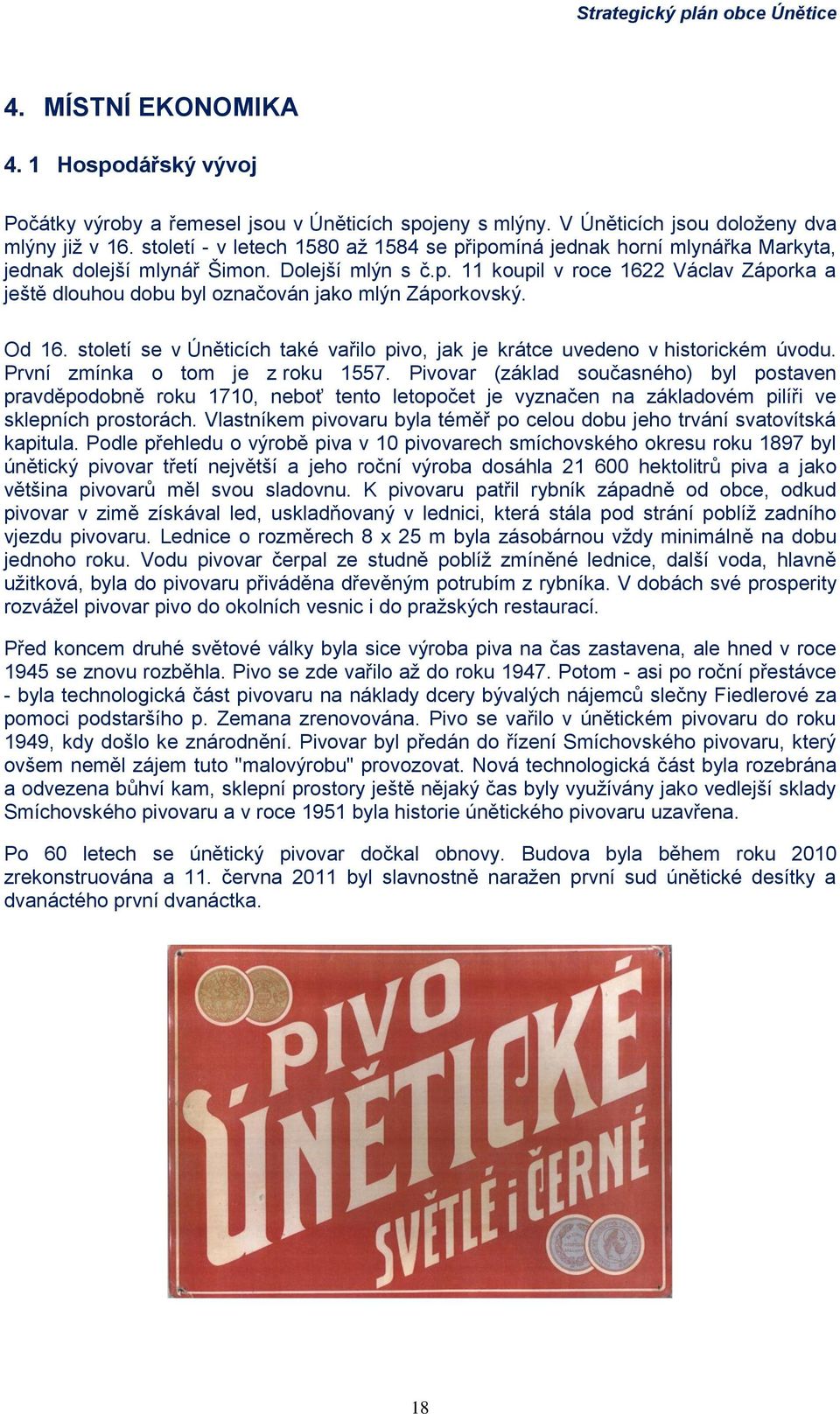 Od 16. století se v Úněticích také vařilo pivo, jak je krátce uvedeno v historickém úvodu. První zmínka o tom je z roku 1557.