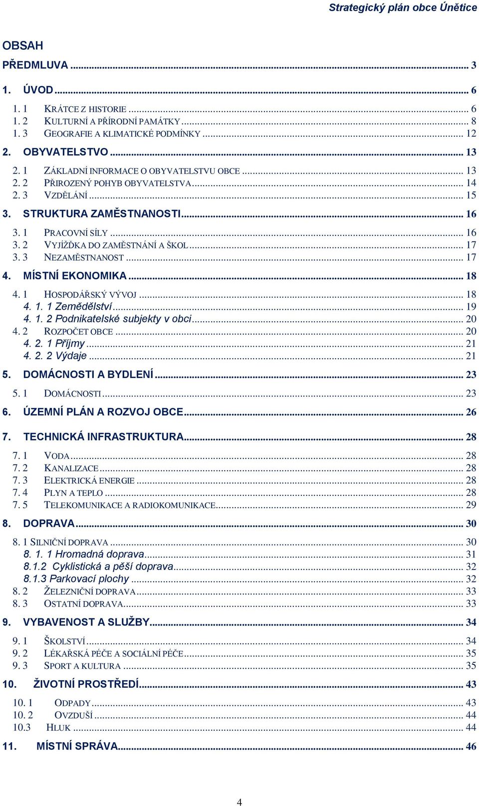 .. 17 3. 3 NEZAMĚSTNANOST... 17 4. MÍSTNÍ EKONOMIKA... 18 4. 1 HOSPODÁŘSKÝ VÝVOJ... 18 4. 1. 1 Zemědělství... 19 4. 1. 2 Podnikatelské subjekty v obci... 20 4. 2 ROZPOČET OBCE... 20 4. 2. 1 Příjmy.