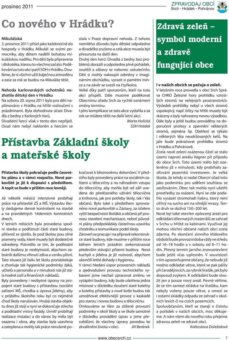 Poděkování za tuto akci patří SDH v Hrádku. Doufáme, že si všichni užili báječnou atmosféru a zase za rok se budou na Mikuláše těšit.