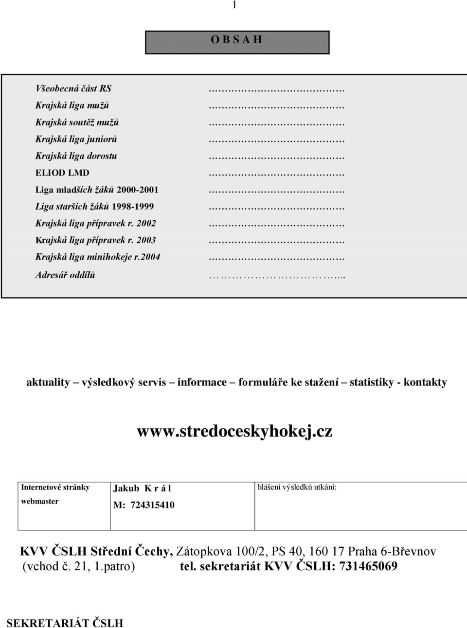 .. aktuality výsledkový servis informace formuláře ke stažení statistiky - kontakty www.stredoceskyhokej.