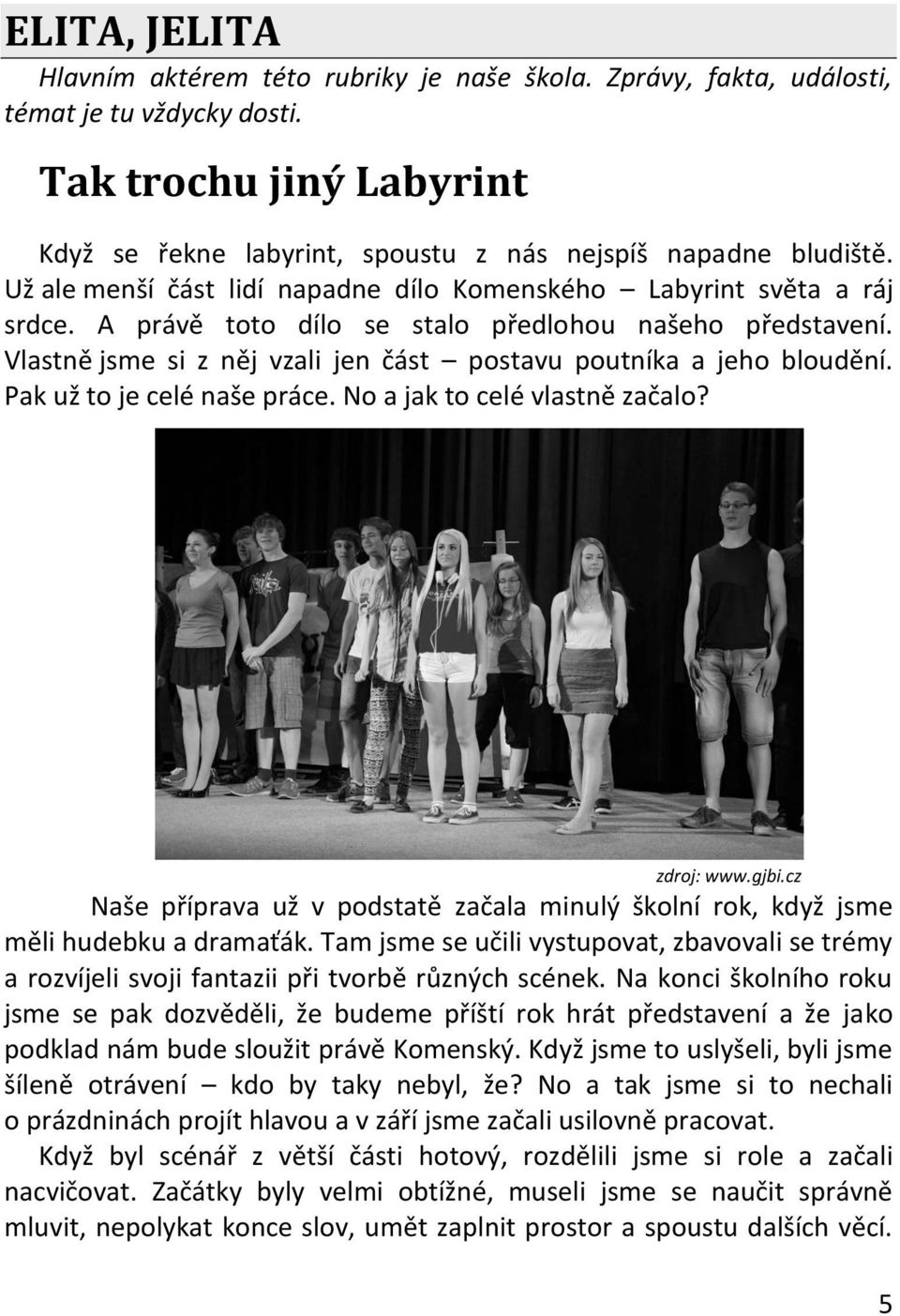 Vlastně jsme si z něj vzali jen část postavu poutníka a jeho bloudění. Pak už to je celé naše práce. No a jak to celé vlastně začalo? zdroj: www.gjbi.