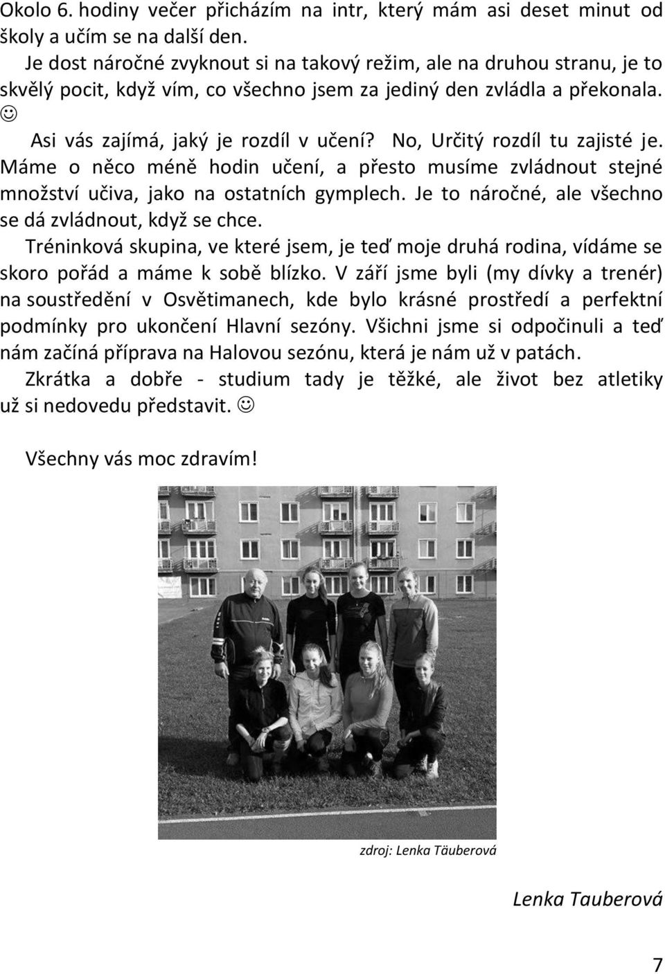 No, Určitý rozdíl tu zajisté je. Máme o něco méně hodin učení, a přesto musíme zvládnout stejné množství učiva, jako na ostatních gymplech. Je to náročné, ale všechno se dá zvládnout, když se chce.