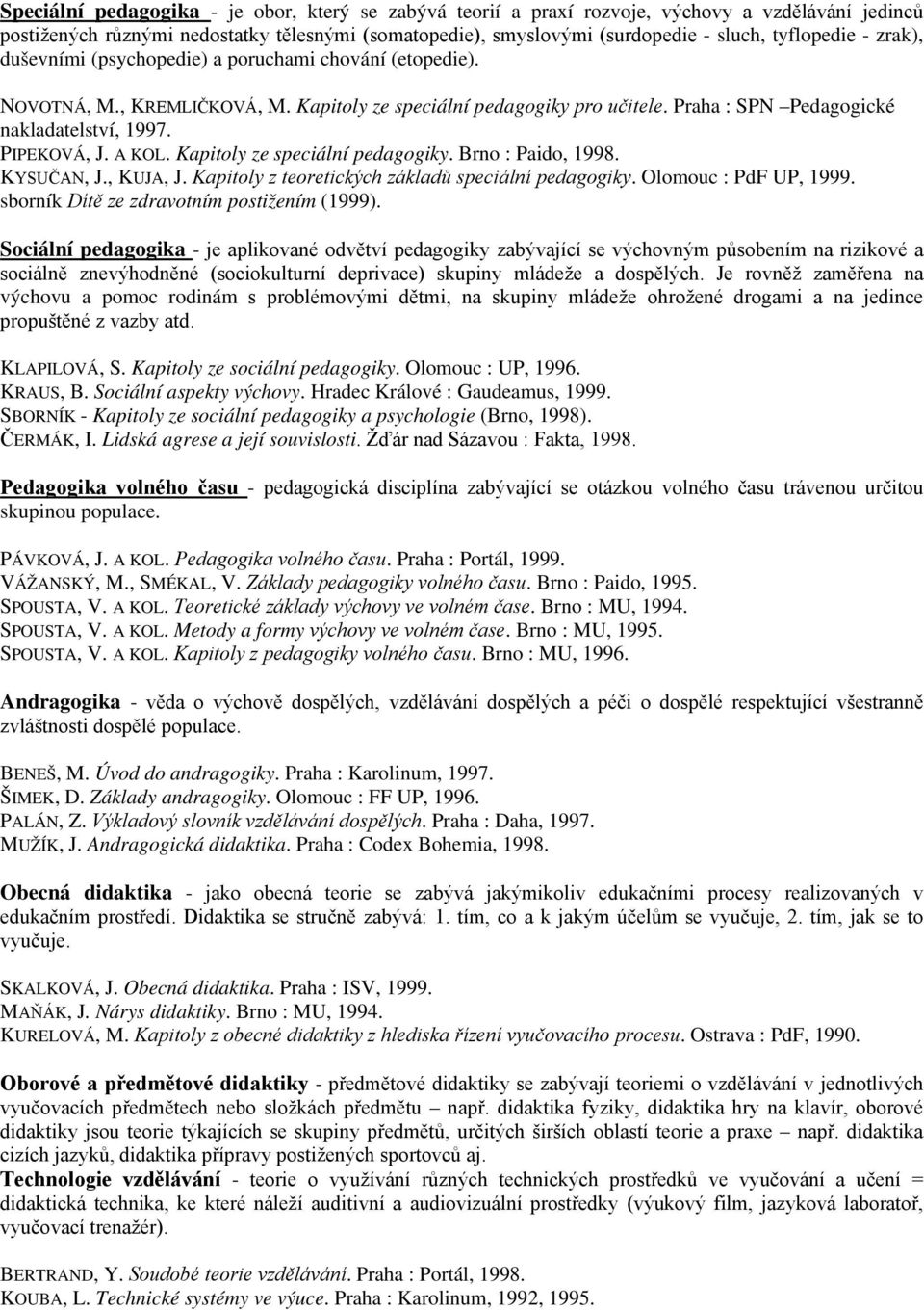 A KOL. Kapitoly ze speciální pedagogiky. Brno : Paido, 1998. KYSUČAN, J., KUJA, J. Kapitoly z teoretických základů speciální pedagogiky. Olomouc : PdF UP, 1999.