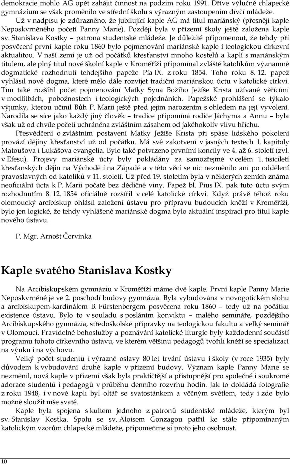 Stanislava Kostky patrona studentské mládeţe. Je důleţité připomenout, ţe tehdy při posvěcení první kaple roku 1860 bylo pojmenování mariánské kaple i teologickou církevní aktualitou.