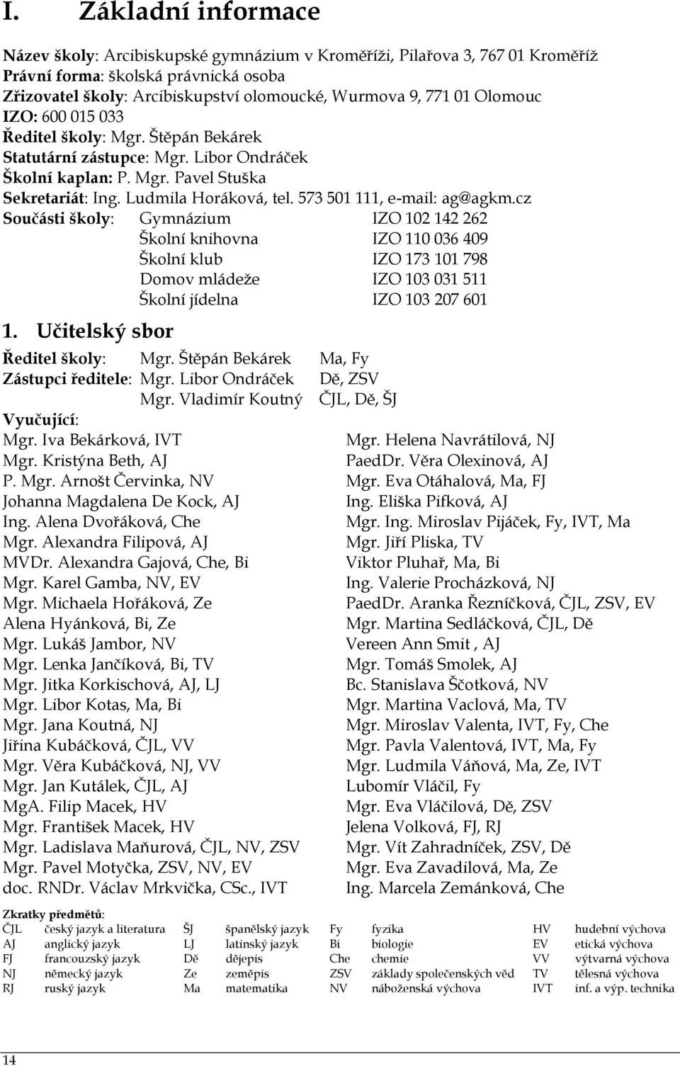 573 501 111, e-mail: ag@agkm.cz Součásti školy: Gymnázium IZO 102 142 262 Školní knihovna IZO 110 036 409 Školní klub IZO 173 101 798 Domov mládeţe IZO 103 031 511 Školní jídelna IZO 103 207 601 1.