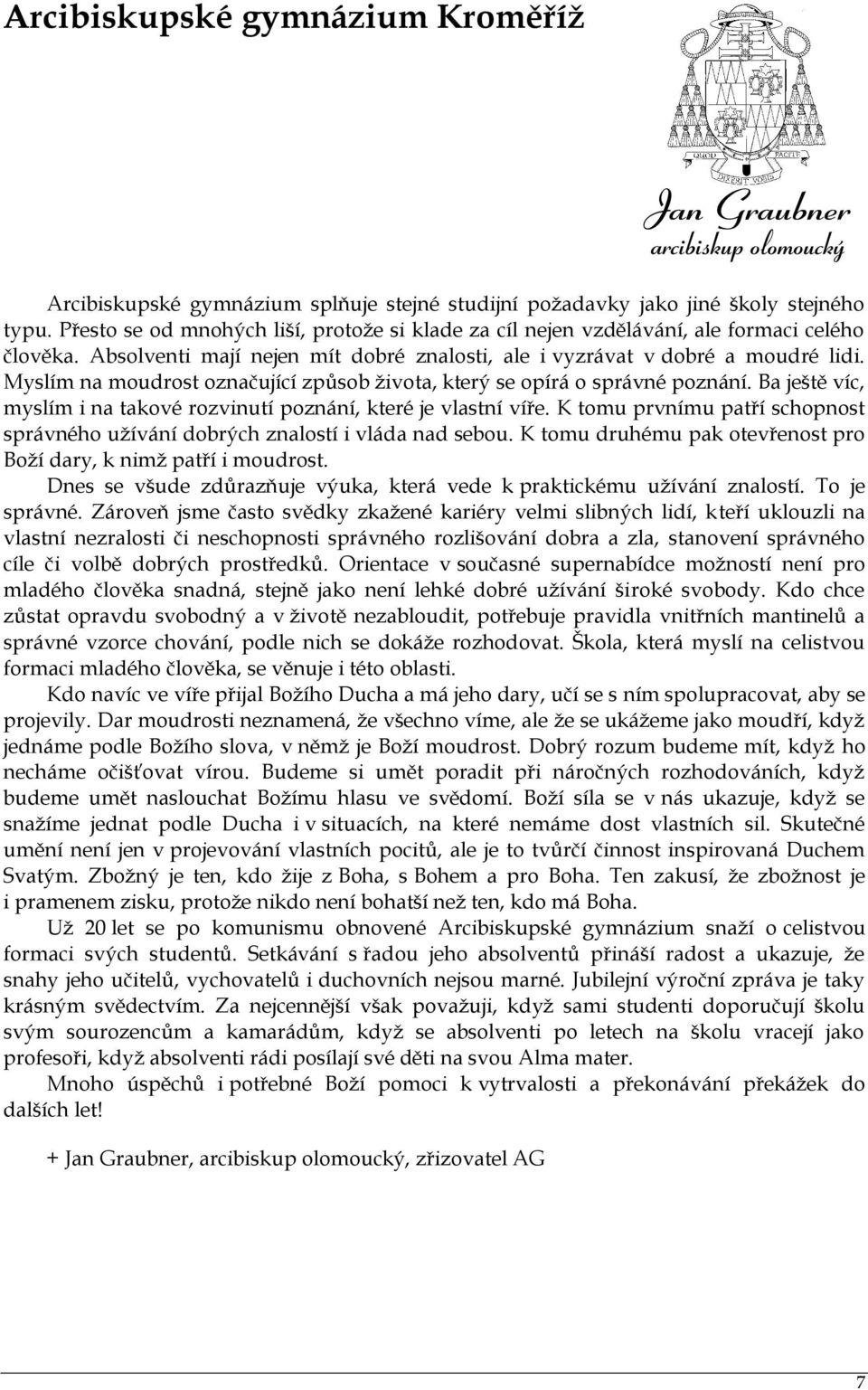 Myslím na moudrost označující způsob ţivota, který se opírá o správné poznání. Ba ještě víc, myslím i na takové rozvinutí poznání, které je vlastní víře.