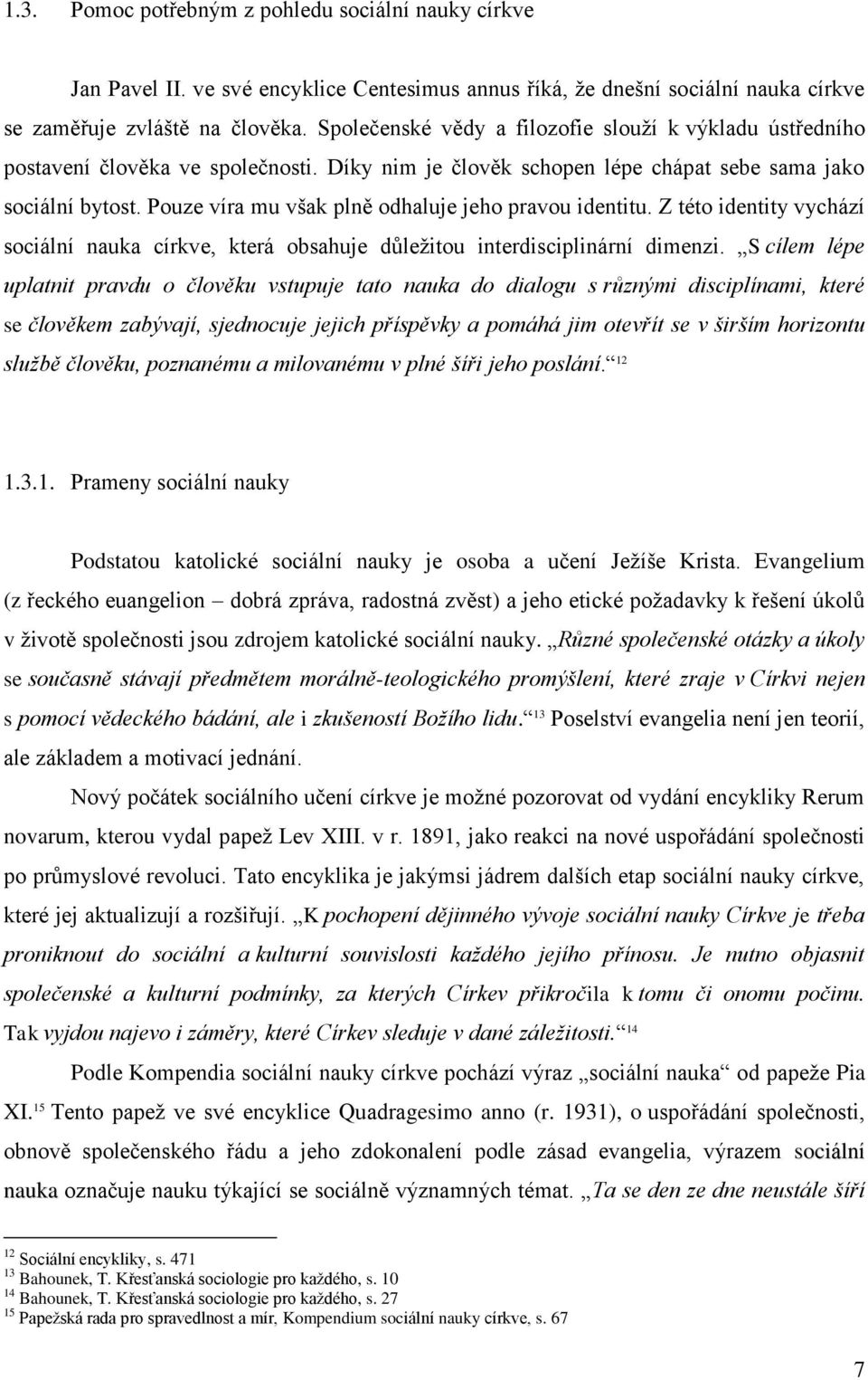 Pouze víra mu však plně odhaluje jeho pravou identitu. Z této identity vychází sociální nauka církve, která obsahuje důleţitou interdisciplinární dimenzi.