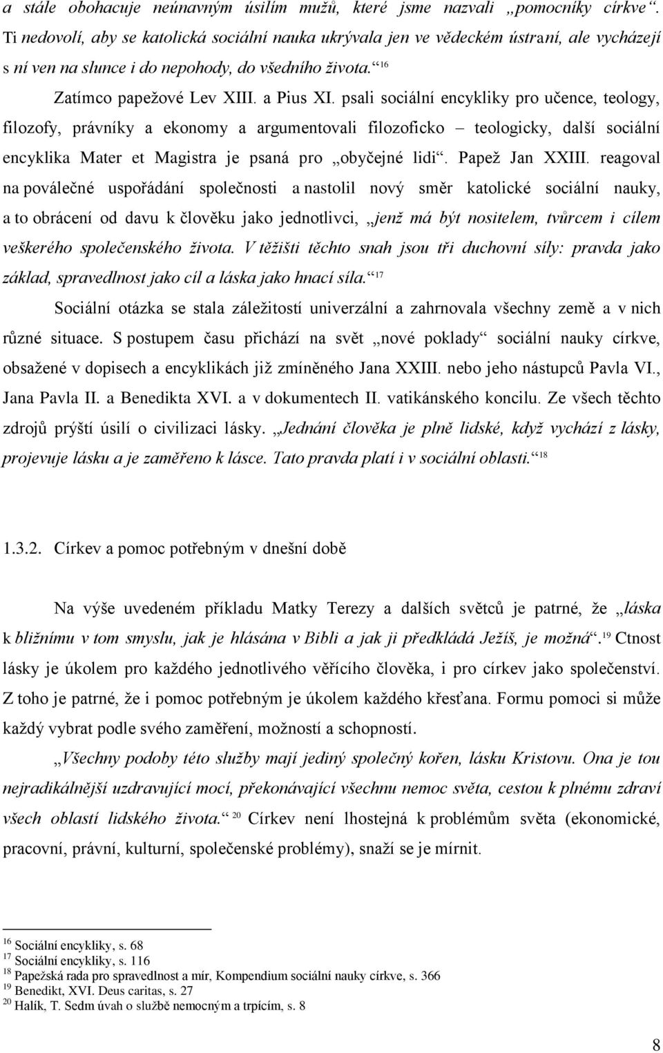 psali sociální encykliky pro učence, teology, filozofy, právníky a ekonomy a argumentovali filozoficko teologicky, další sociální encyklika Mater et Magistra je psaná pro obyčejné lidi.