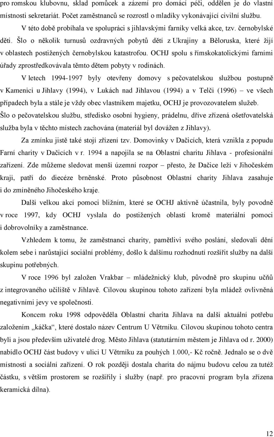 Šlo o několik turnusů ozdravných pobytů dětí z Ukrajiny a Běloruska, které ţijí v oblastech postiţených černobylskou katastrofou.