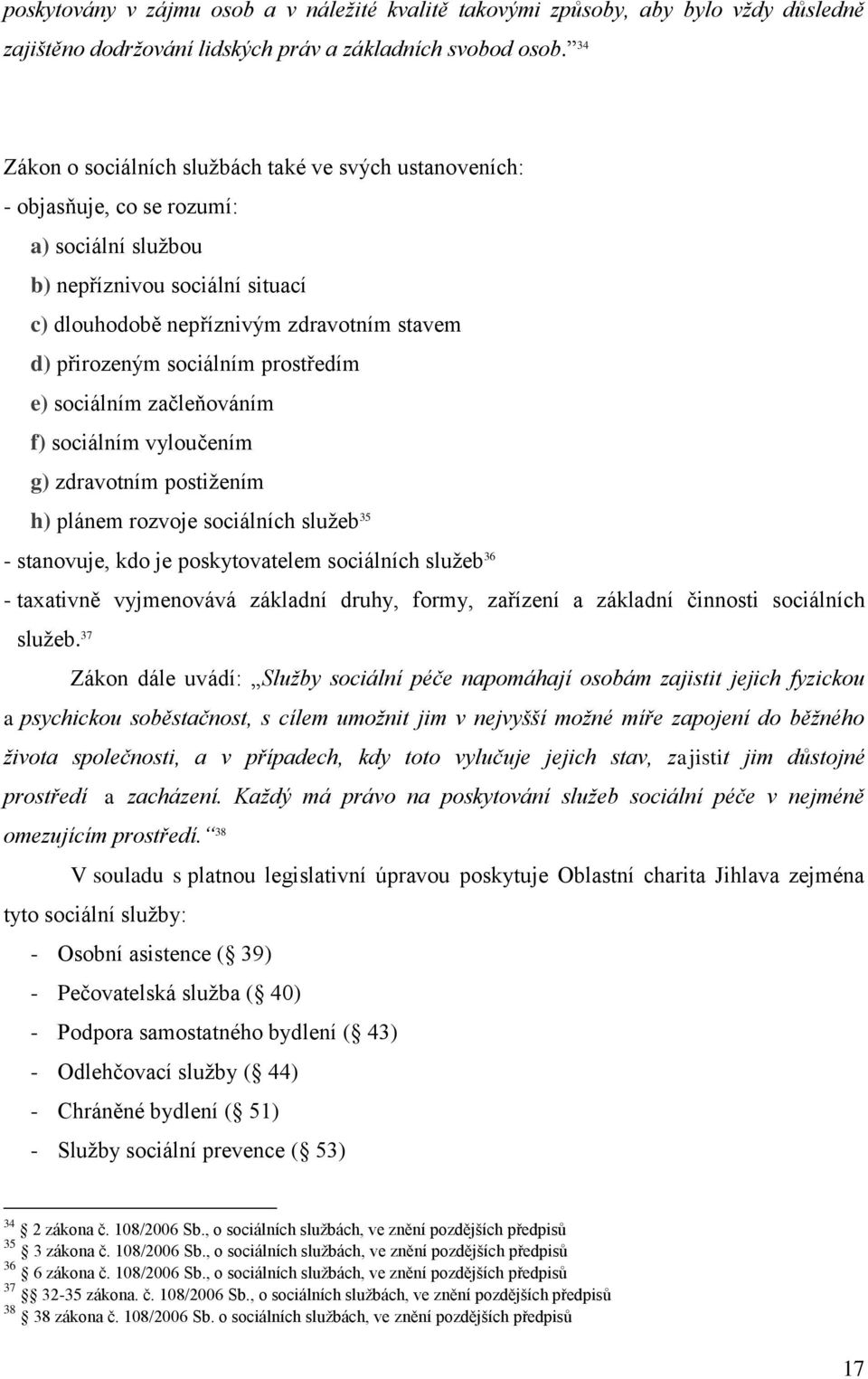 sociálním prostředím e) sociálním začleňováním f) sociálním vyloučením g) zdravotním postiţením h) plánem rozvoje sociálních sluţeb 35 - stanovuje, kdo je poskytovatelem sociálních sluţeb 36 -