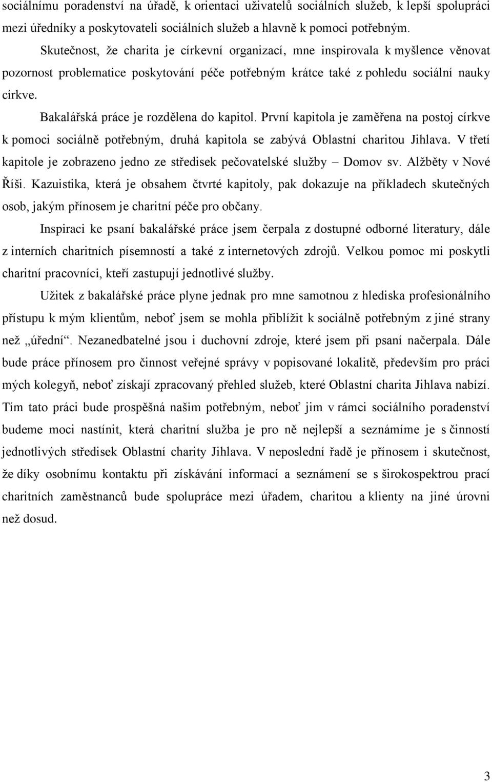 Bakalářská práce je rozdělena do kapitol. První kapitola je zaměřena na postoj církve k pomoci sociálně potřebným, druhá kapitola se zabývá Oblastní charitou Jihlava.