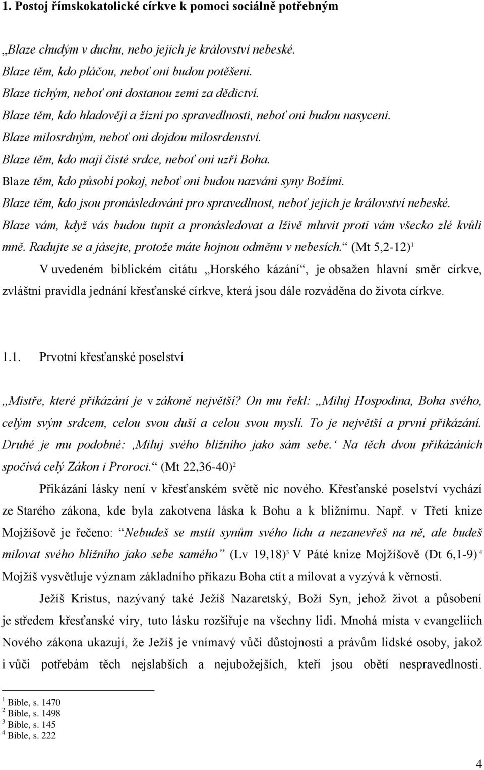 Blaze těm, kdo mají čisté srdce, neboť oni uzří Boha. Blaze těm, kdo působí pokoj, neboť oni budou nazváni syny Božími.