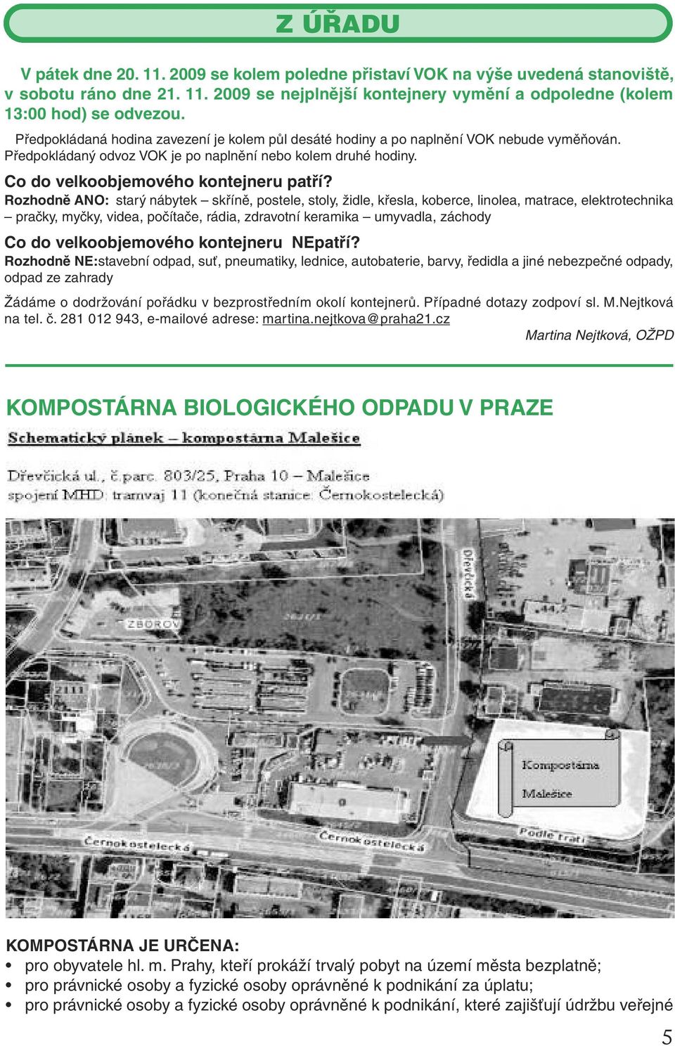 Rozhodně ANO: starý nábytek skříně, postele, stoly, židle, křesla, koberce, linolea, matrace, elektrotechnika pračky, myčky, videa, počítače, rádia, zdravotní keramika umyvadla, záchody Co do