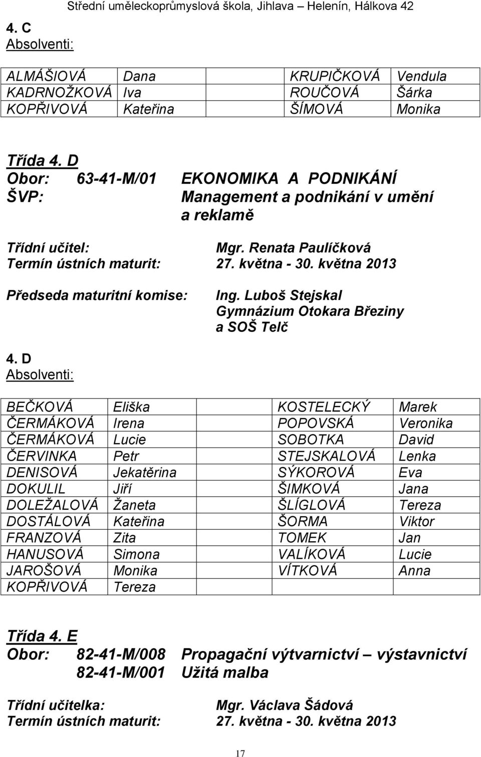 května 2013 Předseda maturitní komise: Ing. Luboš Stejskal Gymnázium Otokara Březiny a SOŠ Telč 4.